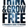 Think & Grow Free: A Prisoner's Guide to Freedom